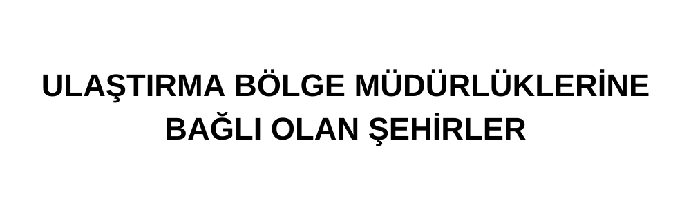 HANGİ İL HANGİ ULAŞTIRMA VE ALTYAPI BÖLGE MÜDÜRLÜĞÜNE BAĞLIDIR?